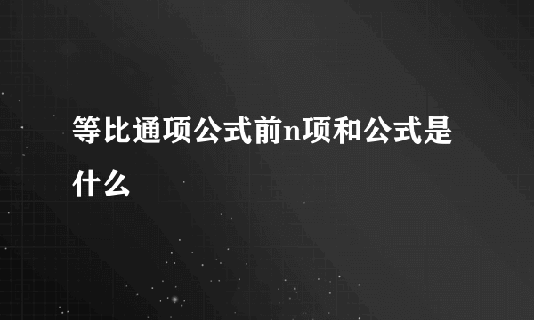 等比通项公式前n项和公式是什么