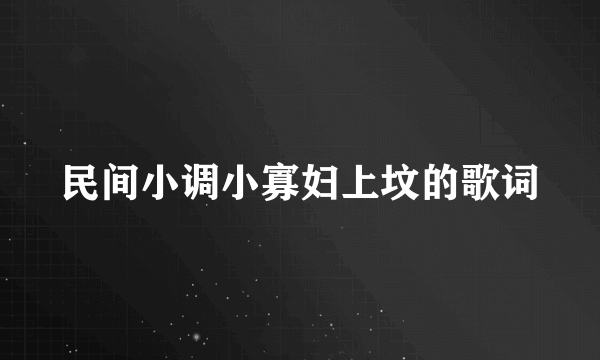 民间小调小寡妇上坟的歌词