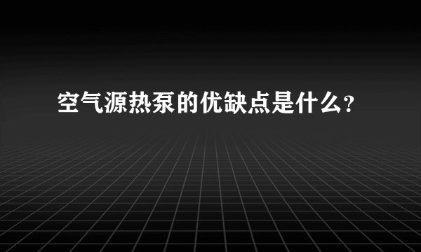 空气源热泵的优缺点是什么？