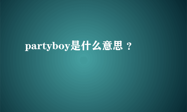 partyboy是什么意思 ？