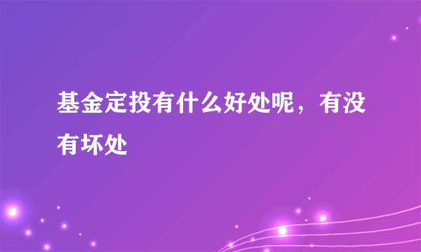 基金定投有什么好处呢，有没有坏处