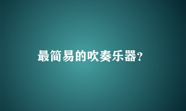 最简易的吹奏乐器？