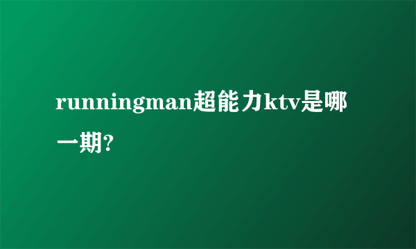 runningman超能力ktv是哪一期?