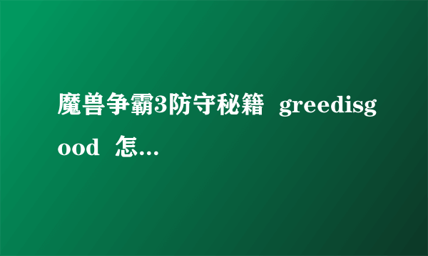 魔兽争霸3防守秘籍  greedisgood  怎么不能用啊```