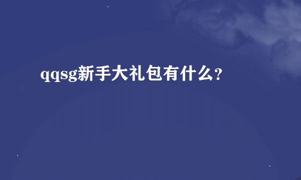 qqsg新手大礼包有什么？