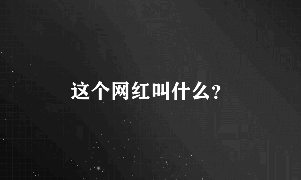 这个网红叫什么？