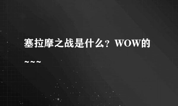 塞拉摩之战是什么？WOW的~~~