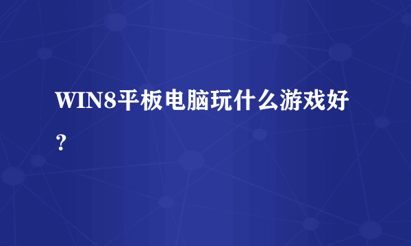 WIN8平板电脑玩什么游戏好？