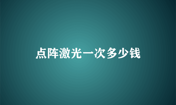 点阵激光一次多少钱