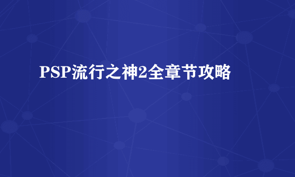 PSP流行之神2全章节攻略