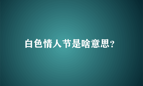 白色情人节是啥意思？