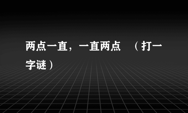 两点一直，一直两点   （打一字谜）