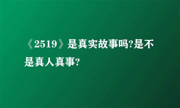 《2519》是真实故事吗?是不是真人真事?