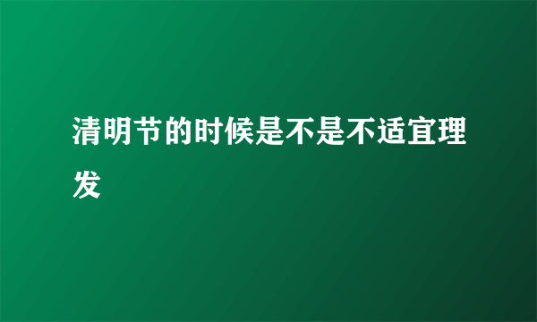 清明节的时候是不是不适宜理发