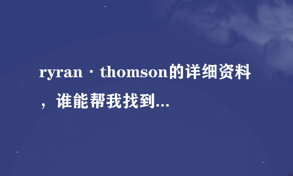 ryran·thomson的详细资料，谁能帮我找到啊，那首钢琴曲听着听着就想哭。。。。