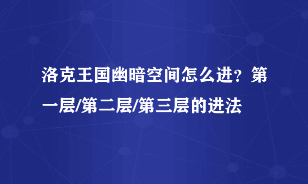 洛克王国幽暗空间怎么进？第一层/第二层/第三层的进法