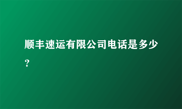 顺丰速运有限公司电话是多少？