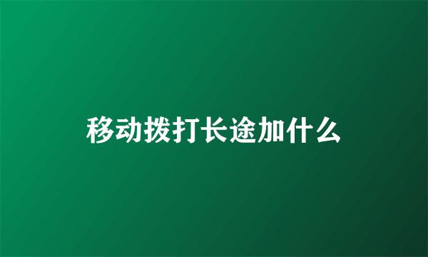 移动拨打长途加什么