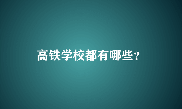 高铁学校都有哪些？