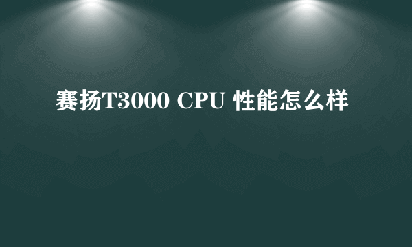 赛扬T3000 CPU 性能怎么样