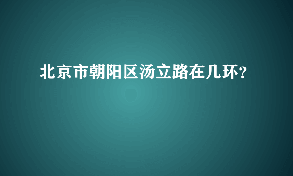 北京市朝阳区汤立路在几环？