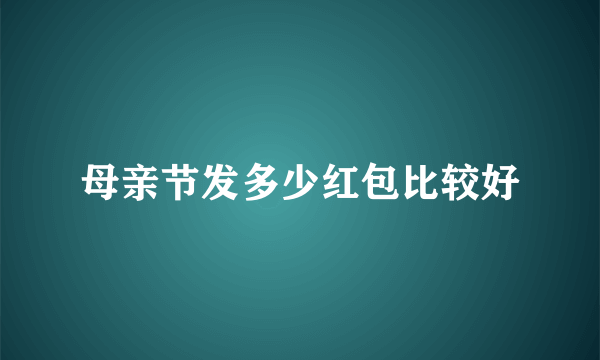 母亲节发多少红包比较好