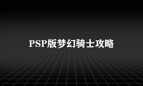 PSP版梦幻骑士攻略