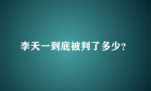 李天一到底被判了多少？