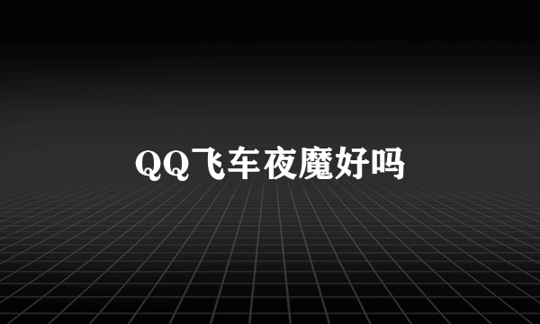 QQ飞车夜魔好吗