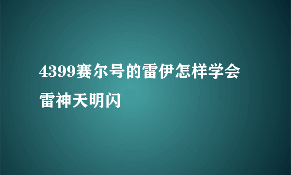 4399赛尔号的雷伊怎样学会雷神天明闪