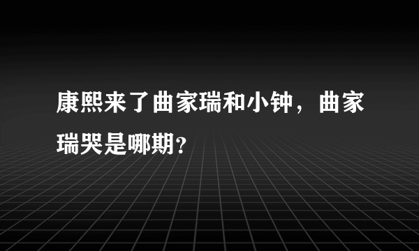 康熙来了曲家瑞和小钟，曲家瑞哭是哪期？