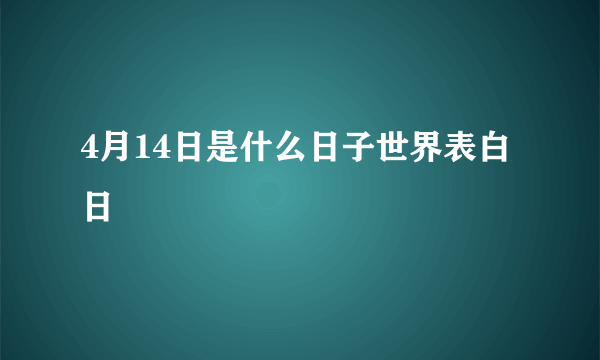 4月14日是什么日子世界表白日