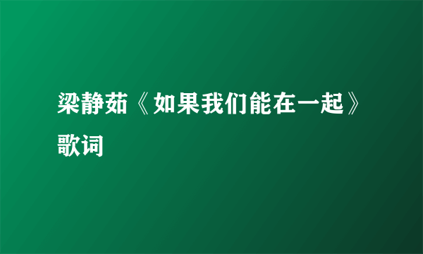 梁静茹《如果我们能在一起》歌词