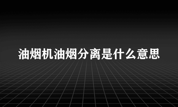 油烟机油烟分离是什么意思