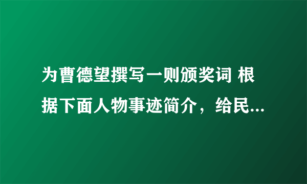 为曹德望撰写一则颁奖词 根据下面人物事迹简介，给民营企业家曹德旺撰写一则颁奖词。（40字左右）（4分）