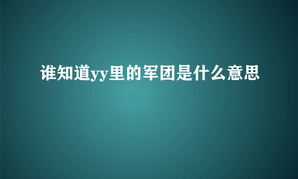 谁知道yy里的军团是什么意思