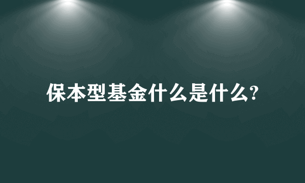 保本型基金什么是什么?