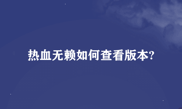 热血无赖如何查看版本?