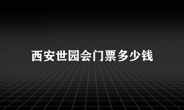 西安世园会门票多少钱