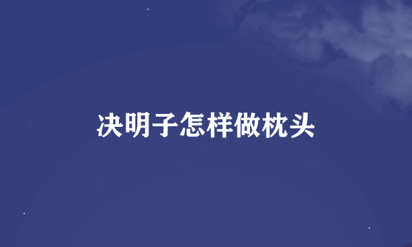 决明子怎样做枕头