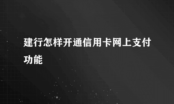 建行怎样开通信用卡网上支付功能