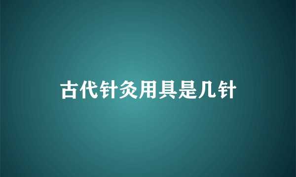 古代针灸用具是几针