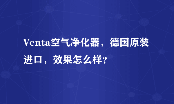 Venta空气净化器，德国原装进口，效果怎么样？