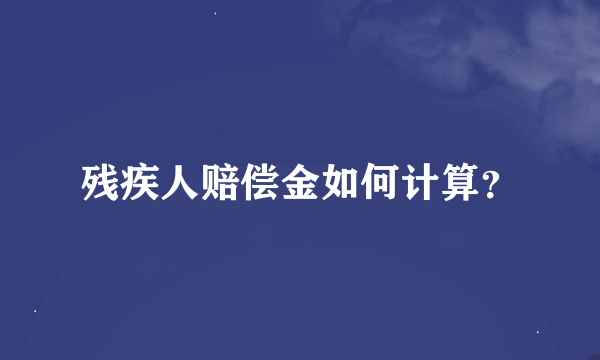 残疾人赔偿金如何计算？