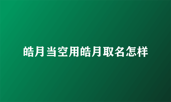 皓月当空用皓月取名怎样