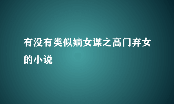 有没有类似嫡女谋之高门弃女的小说