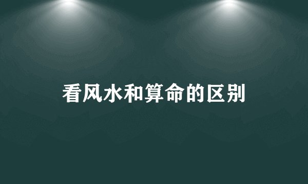 看风水和算命的区别