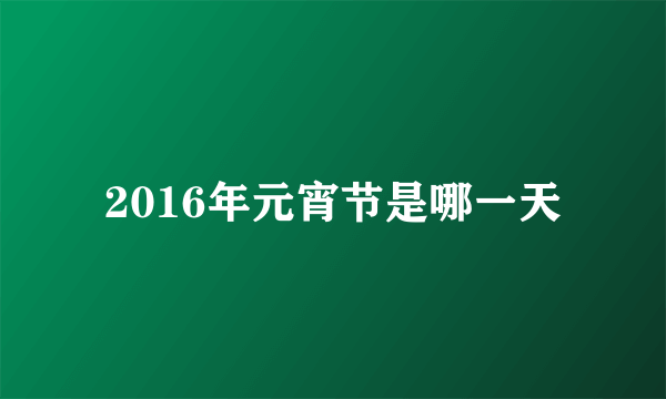 2016年元宵节是哪一天