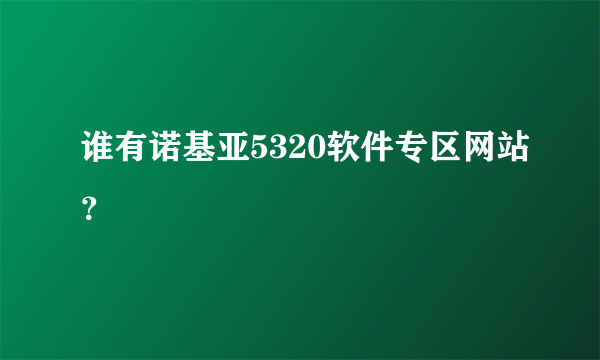 谁有诺基亚5320软件专区网站？