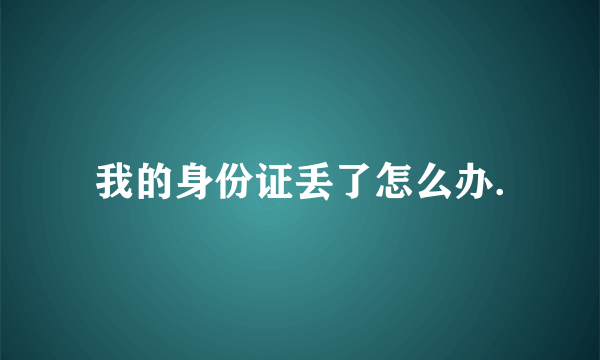 我的身份证丢了怎么办.